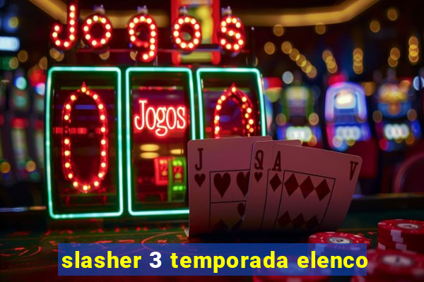 slasher 3 temporada elenco